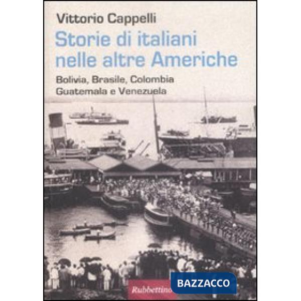 Storie di italiani nelle altre Americhe. Bolivia, Brasile, Colombia, Guatemala, Venezuela