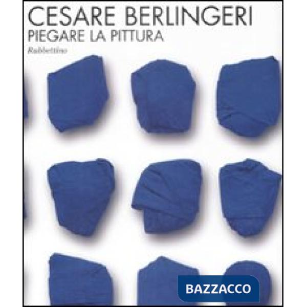 Cesare Berlingeri. Piegare la pittura. Catalogo della mostra (Rende, 20 maggio-1