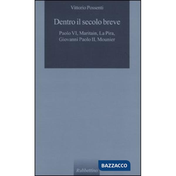 Dentro il secolo breve. Paolo VI, Maritain, La Pira, Giovanni Paolo II, Mounier