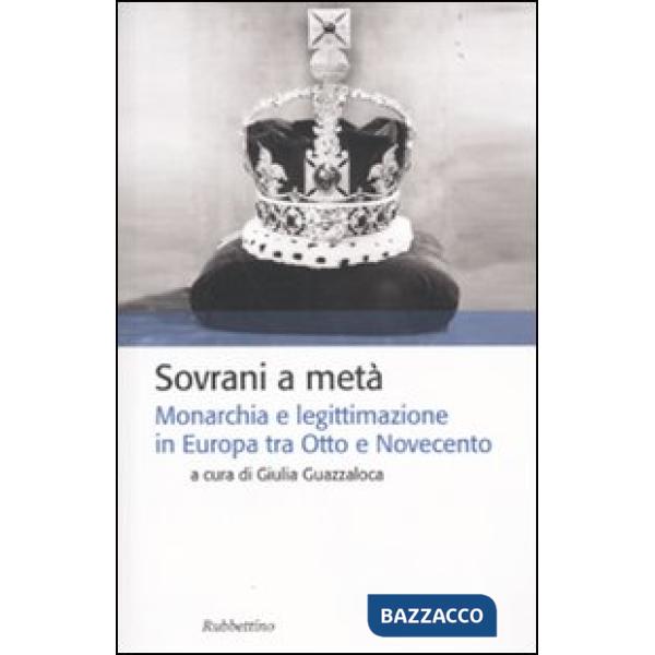 Sovrani a metà. Monarchia e legislazione tra Otto e Novecento