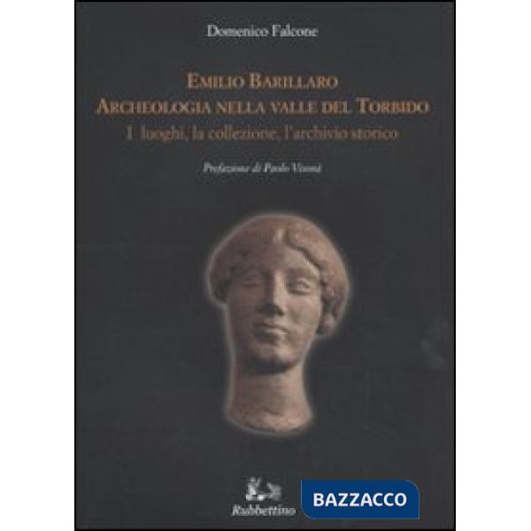 Emilio Barillaro. Archeologia nella Valle del Torbido. I luoghi, la collezione, l'archivio storico. Ediz. illustrata