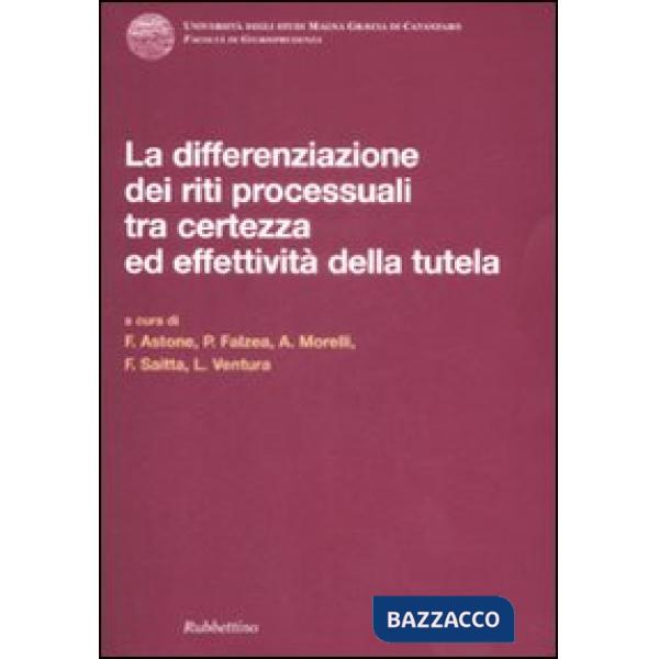 Differenziazione dei riti processuali tra certezza ed effettività della tutela. Atti del Convegno (Catanzaro, 18-19 ottobre 2007
