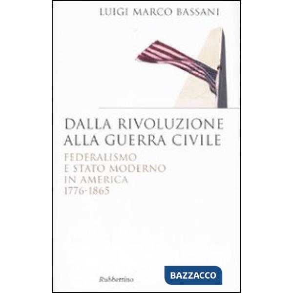 Dalla rivoluzione alla guerra civile. Federalismo e stato moderno in America 1776-1865