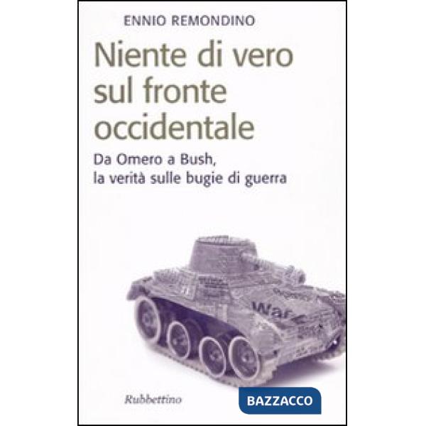 Niente di vero sul fronte occidentale. Da Omero a Bush, la verità sulle bugie di guerra