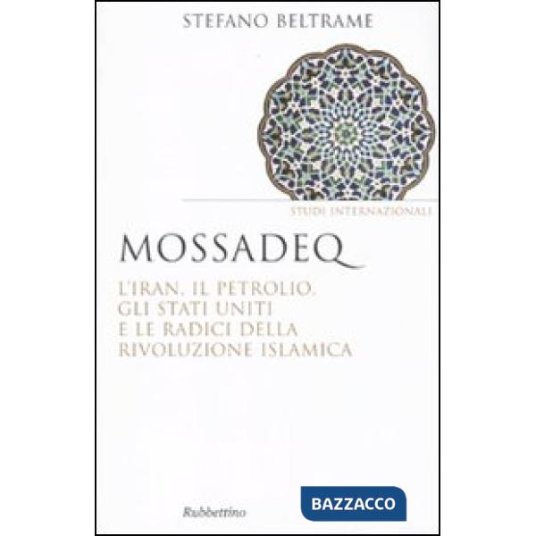 Mossadeq. L'Iran, il petrolio, gli Stati Uniti e le radici della rivoluzione islamica