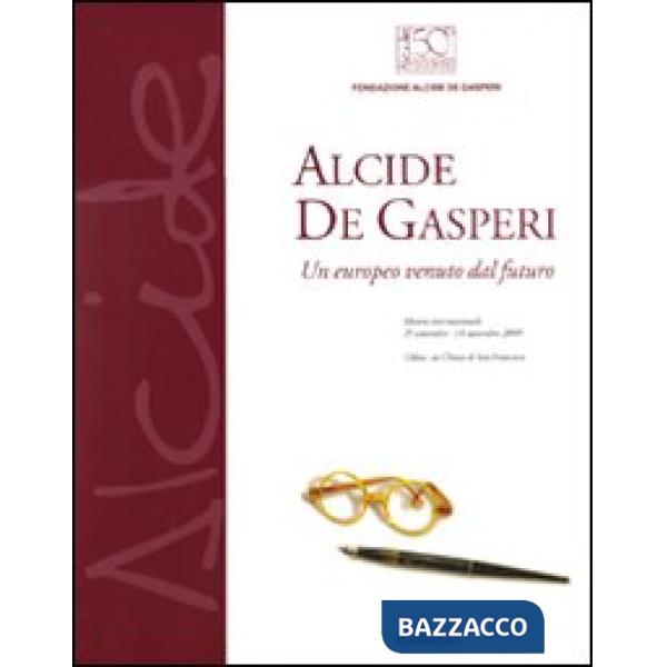 Alcide De Gasperi. Un europeo venuto dal futuro. Catalogo della mostra (Udine, 2