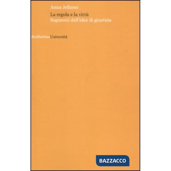 Regola e la virtù. Segmenti dell'idea di giustizia (La)