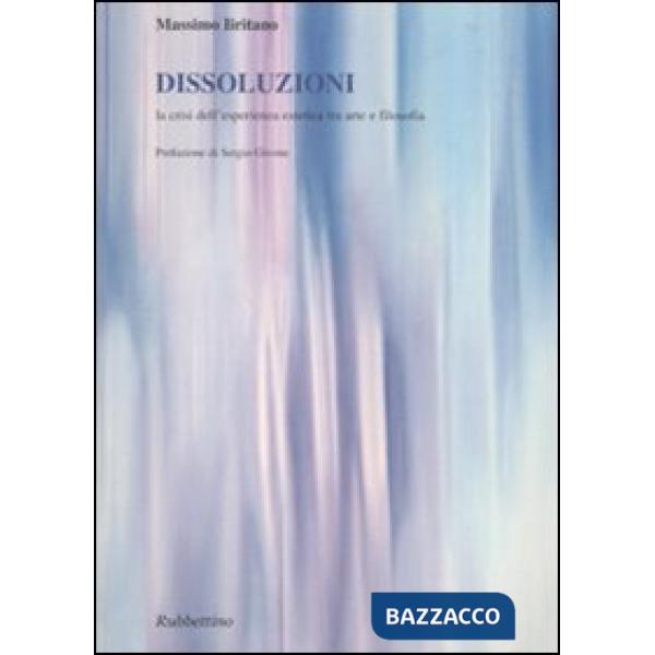Dissoluzioni. La crisi dell'esperienza estetica tra arte e filosofia