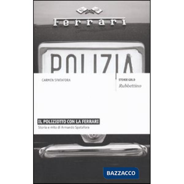 Poliziotto con la Ferrari. Storia e mito di Armando Spatafora (Il)
