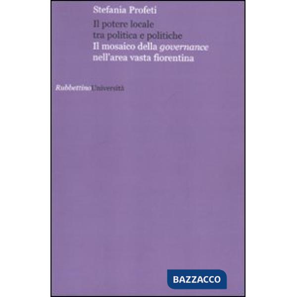 Potere locale tra politica e politiche. Il mosaico della governance nell'area vasta fiorentina (Il)