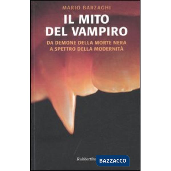Mito del vampiro. Da demone della morte nera a spettro della modernità (Il)