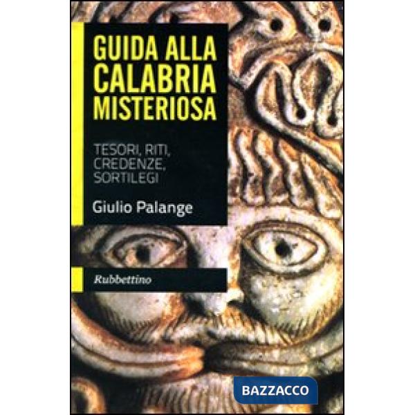 Guida alla Calabria misteriosa. Tesori, riti, credenze, sortilegi