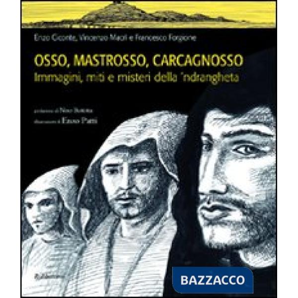 Osso, Mastrosso, Carcagnosso. Immagini, miti e misteri della 'ndrangheta