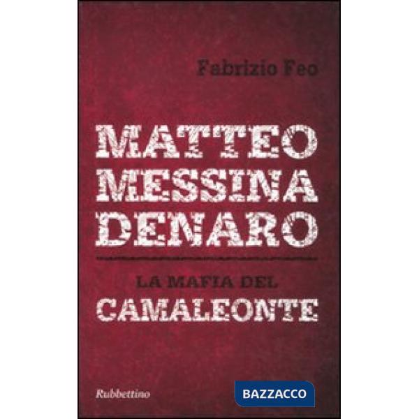 Matteo Messina Denaro. La mafia del camaleonte