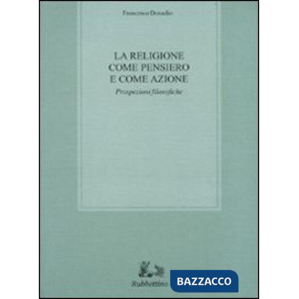 Religione come pensiero e come azione. Prospezioni filosofiche (La)