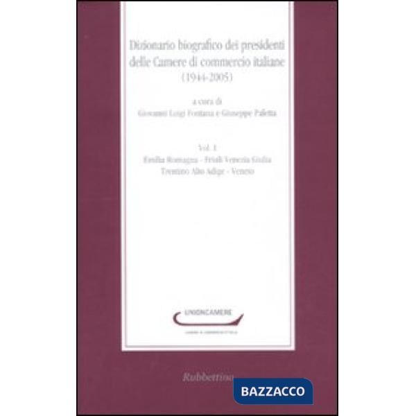 Dizionario biografico dei presidenti delle Camere di commercio italiane (1944-2005). Vol. 1: Emilia Romagna-Friuli Venezia Giuli