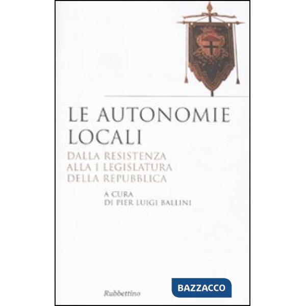 Autonomie locali. Dalla resistenza alla I legislatura della repubblica (Le)