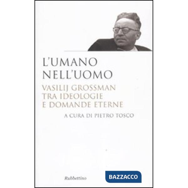 Umano nell'uomo. Vasilij Grossman tra ideologie e domande eterne (L')