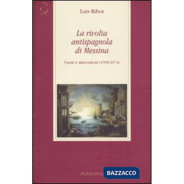 Rivolta antispagnola di Messina. Cause e antecedenti (1591-1674) (La)