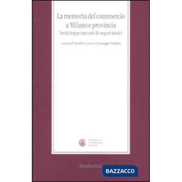 Memoria del commercio a Milano e provincia. Venticinque racconti di negozi storici (La)