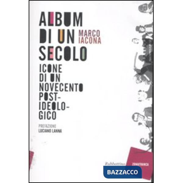 Album di un secolo. Icone di un Novecento postideologico