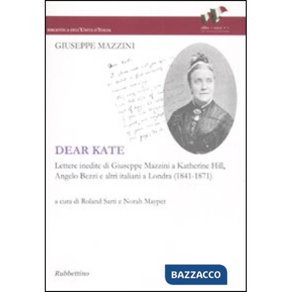 Dear Kate. Lettere inedite di Giuseppe Mazzini a Katherine Hill, Angelo Bezzi e altri italiani a Londra (1841-1871)