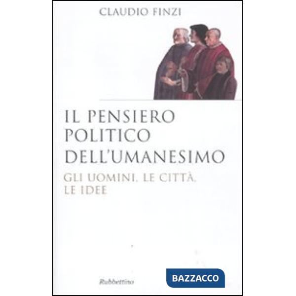 Pensiero politico dell'umanesimo. Gli uomini, le città, le idee (Il)
