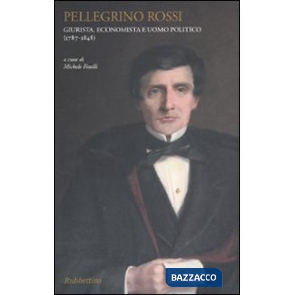 Pellegrino Rossi. Giurista, economista e uomo politico (1787-1848)