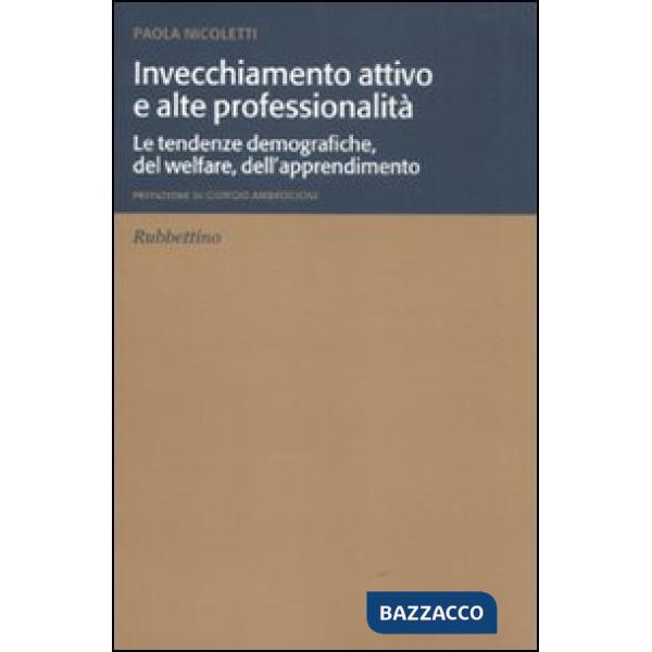 Invecchiamento attivo e alte professionalità. Le tendenze demografiche, del welfare, dell'apprendimento