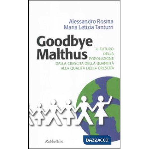 Goodbye Malthus. Il futuro della popolazione dalla crescita della quantità alla qualità della crescita.