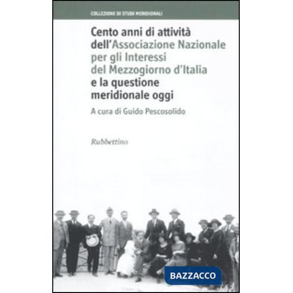 Cento anni di attività dell'Associazione Nazionale per gli Interessi del Mezzogiorno d'Italia e la questione meridionale oggi
