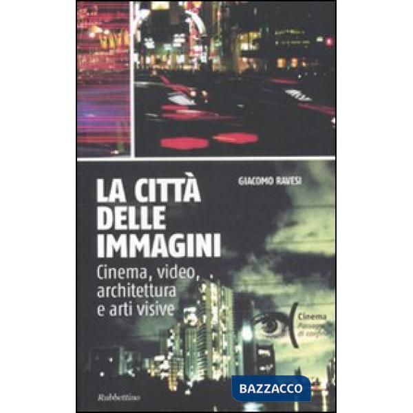 Città delle immagini. Cinema, video, architettura e arti visive (La)
