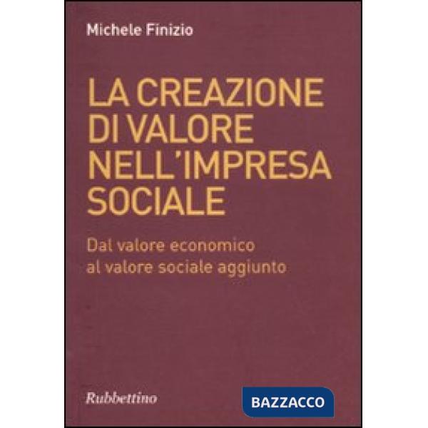 Creazione di valore nell'impresa sociale. Dal valore economico al valore sociale aggiunto (La)