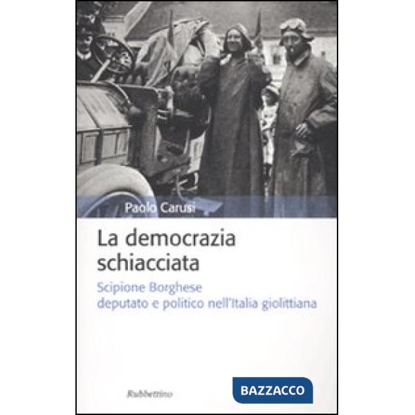 Democrazia schiacciata. Scipione Borghese deputato e politico nell'Italia giolit