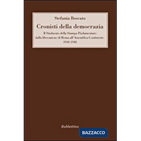 Cronisti della democrazia. Il sindacato della Stampa Parlamentare dalla liberazione di Roma all'Assemblea Costituente. 1944-1948