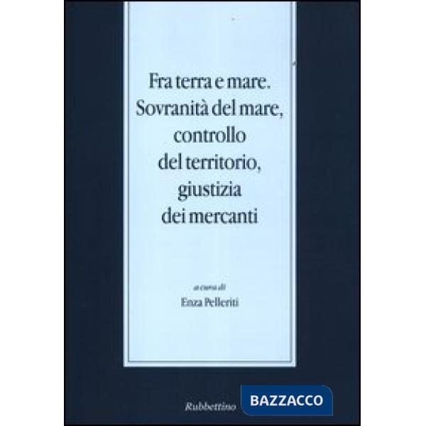 Fra terra e mare. Sovranità del mare, controllo del territorio, giustizia dei mercanti