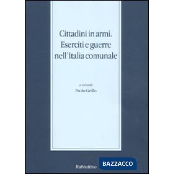 Cittadini in armi. Eserciti e guerre nell'Italia comunale