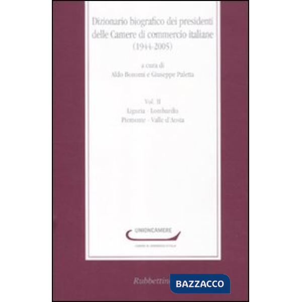 Dizionario biografico dei presidenti delle Camere di commercio italiane (1944-2005). Vol. 2: Liguria-Lombardia-Piemonte-Valle d'