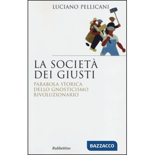 Società dei giusti. Parabola storica dello gnosticismo rivoluzionario (La)