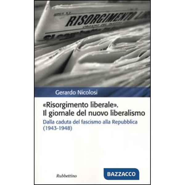Risorgimento liberale. Il giornale del nuovo liberalismo. Dalla caduta del fasci