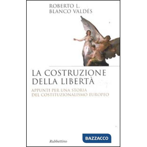 Costruzione della libertà. Appunti per una storia del costituzionalismo europeo (La)