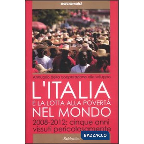 Italia e la lotta alla povertà del mondo. 2008-2012: cinque anni vissuti pericolosamente (L')