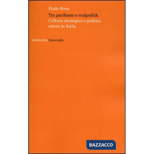 Tra pacifismo e realpolitik. Cultura strategica e politica estera in Italia