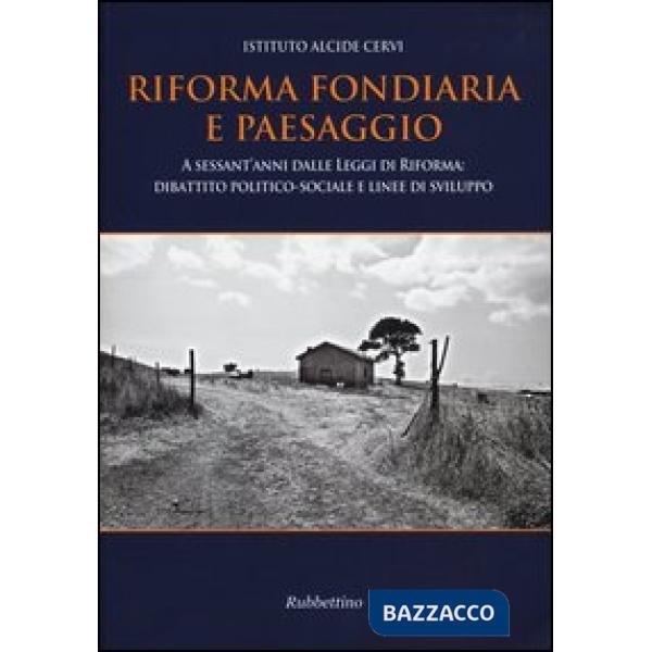 Riforma fondiaria e paesaggio. A sessant'anni dalle leggi di riforma: dibattito politico-sociale e linee di sviluppo