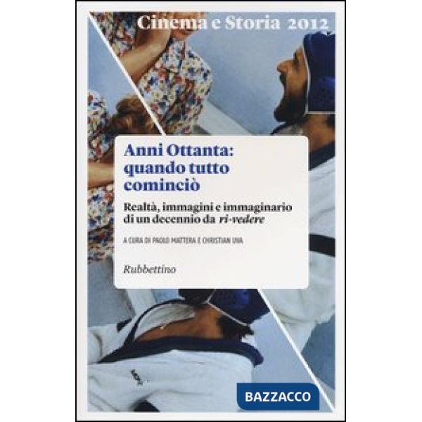 Cinema e storia (2012). Vol. 1: Anni Ottanta: quando tutto cominciò. Realtà, immagini e immaginario di un decennio da ri-vedere