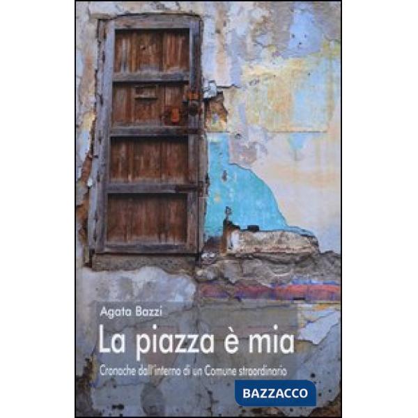 Piazza è mia. Cronache dall'interno di un comune straordinario (La)