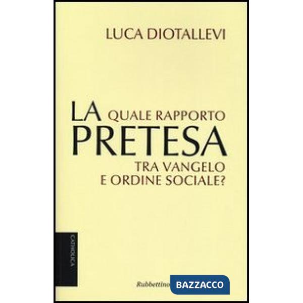 Pretesa. Quale rapporto tra Vangelo e ordine sociale? (La)