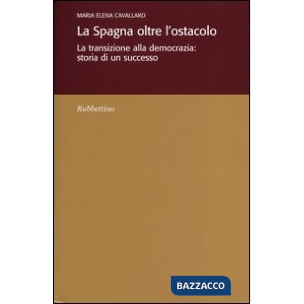 Spagna oltre l'ostacolo. La transizione alla democrazia: storia di un successo (La)