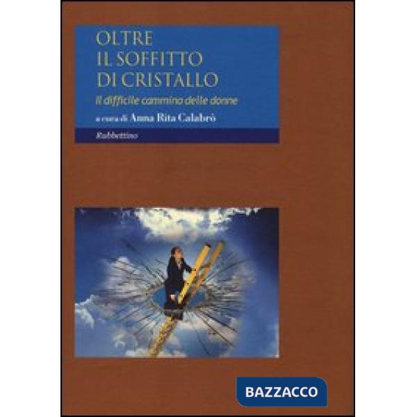 Oltre il soffitto di cristallo. Il difficile cammino delle donne