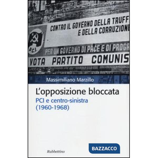 Opposizione bloccata. PCI e centro-sinistra (1960-1968) (L')